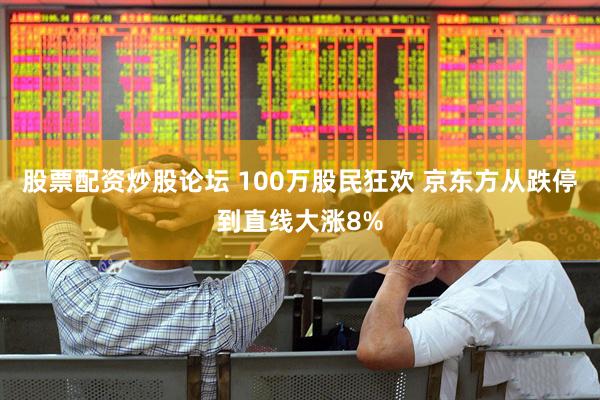 股票配资炒股论坛 100万股民狂欢 京东方从跌停到直线大涨8%